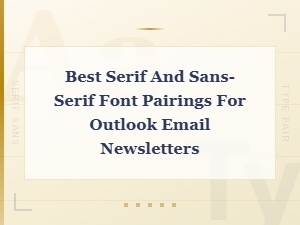 Best Serif and Sans-Serif Font Pairings for Outlook Email Newsletters