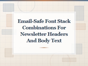 Email-Safe Font Stack Combinations for Newsletter Headers and Body Text