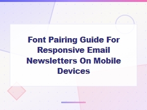 Font Pairing Guide for Responsive Email Newsletters on Mobile Devices