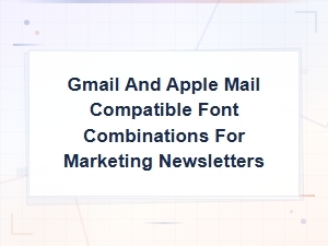 Gmail and Apple Mail Compatible Font Combinations for Marketing Newsletters