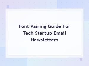Font Pairing Guide for Tech Startup Email Newsletters