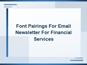 Best Font Pairings for Financial Services Email Newsletters