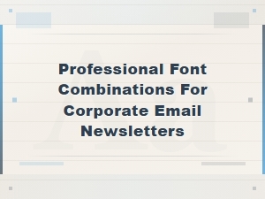 Professional Font Combinations for Corporate Email Newsletters