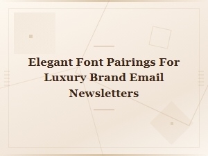 Style-Based Font Pairings for Luxury Email Newsletters