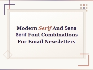 Modern Serif and Sans Serif Font Pairings for Email Newsletters