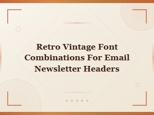Retro Vintage Font Pairings for Newsletter Headers